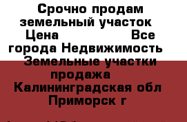 Срочно продам земельный участок › Цена ­ 1 200 000 - Все города Недвижимость » Земельные участки продажа   . Калининградская обл.,Приморск г.